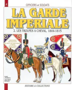 Officiers et soldats de la garde impériale : 1804-1815, tome 2 : Les troupes à cheval, première partie