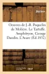 œuvres de J.-B. Poquelin de Molière. Le Tartuffe. Amphitryon. George Dandin. L'Avare (Ed.1832)