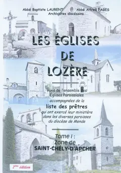 Les églises de Lozère : vues de l'ensemble des églises paroissiales accompagnées de la liste des prêtres qui ont exercé leur ministère dans les diverses paroisses du diocèse de Mende, tome 1 : Zone de Saint-Chély-d'Apcher
