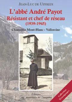 L'abbé André Payot : résistant et chef de réseau (1939-1945) : Chamonix Mont-Blanc-Vallorcine