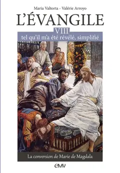 L'Evangile tel qu'il m'a été révélé, simplifié, tome 8 : La conversion de Marie de Magdala