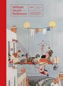 William Heath Robinson, tome 1 : Quelques idées simples pour profiter pleinement de son temps libre !