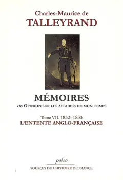 Mémoires ou Opinion sur les affaires de mon temps, tome 7 : L'entente anglo-française : juin 1832-septembre 1833