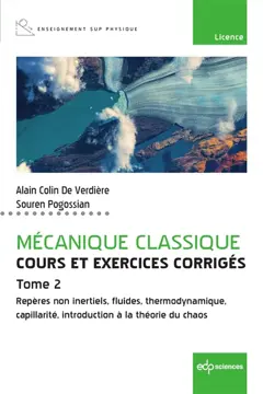 Mécanique classique : cours et exercices corrigés, tome 2 : Repères non inertiels, fluides, thermodynamique, capillarité, introduction à la théorie du chaos