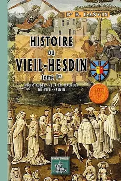 Histoire du Vieil-Hesdin, tome 1 : Vicissitudes, heur et malheur du Vieil-Hesdin
