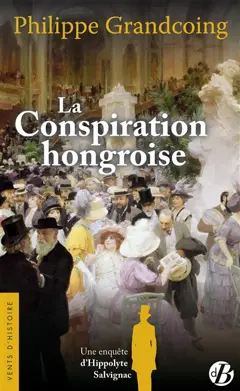 Une enquête d'Hippolyte Salvignac, tome 4 : La conspiration hongroise : roman historique