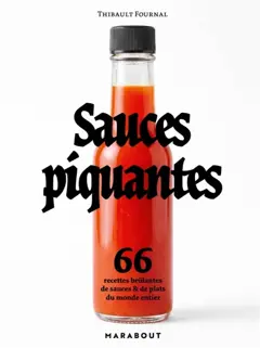 Sauces piquantes : 66 recettes brûlantes de sauces & de plats du monde entier