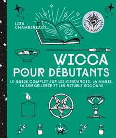 Wicca pour débutants : le guide complet sur les croyances, la magie, la sorcellerie et les rituels wiccans