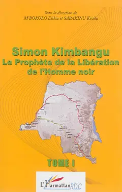 Simon Kimbangu : le prophète de la libération de l'homme noir : actes de la Conférence internationale sur Simon Kimbangu (1887-1951), l'homme, son œuvre et sa contribution à la libération de l'homme noir, Kinshasa, du 24 au 28 juillet 2011, tome 1