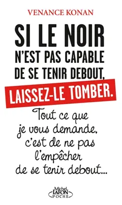 Si le Noir n'est pas capable de se tenir debout, laissez-le tomber : tout ce que je vous demande, c'est de ne pas l'empêcher de se tenir debout…
