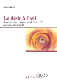 Le désir à l'œil : deux séminaires : La perversion de Z à A et Le désir à l'œil