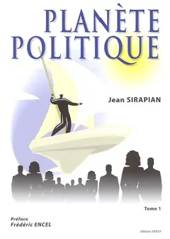 La planète politique, tome 1 : Essai sur les enjeux et les acteurs de la scène politique