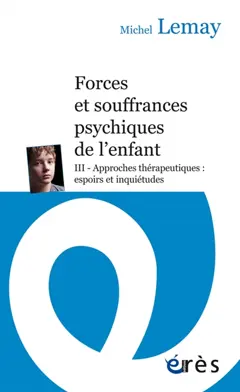 Forces et souffrances psychiques de l'enfant, tome 3 : Approches thérapeutiques : espoirs et inquiétudes
