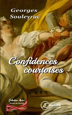 Confidences courtoises ou Une correspondance intime entre la marquise du Plessy et le vicomte de Soulac, tome 1 : Occident : année 1780
