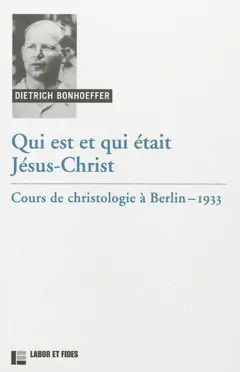 Œuvres de Dietrich Bonhoeffer, tome 3 : b. Qui est et qui était Jésus-Christ : cours de christologie à Berlin, 1933, couverture