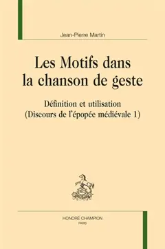 Discours de l'épopée médiévale, tome 1 : Les motifs dans la chanson de geste : définition et utilisation