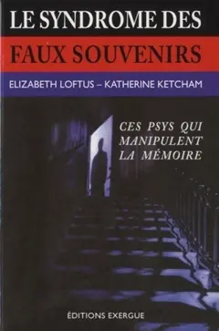 Le syndrome des faux souvenirs et le mythe des souvenirs refoulés