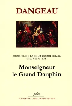 Journal de la cour du Roi-Soleil, tome 5 : Monseigneur le Grand Dauphin : 1690-1691