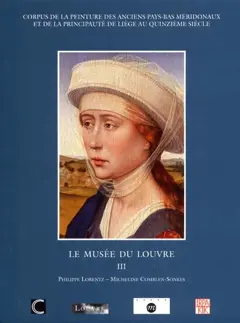 Corpus de la peinture des anciens Pays-Bas méridionaux et de la principauté de Liège au quinzième siècle, tome 19 : Musée du Louvre, Paris : 3e tome