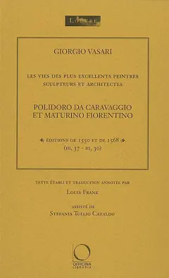 Les vies des plus excellents peintres, sculpteurs et architectes, tome 1 : Polidoro da Caravaggio et Maturino Fiorentino : éditions de 1550 et de 1568 (III, 37-III, 30)