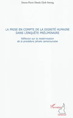La prise en compte de la dignité humaine dans l'enquête préliminaire : réflexion sur la modernisation de la procédure pénale camerounaise
