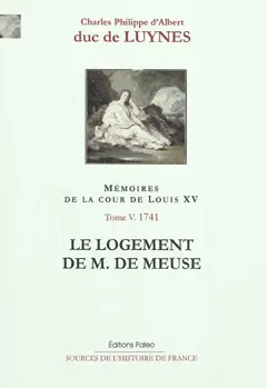 Mémoires sur la cour de Louis XV, tome 5 : Le logement de M. de Meuse : janvier-décembre 1741