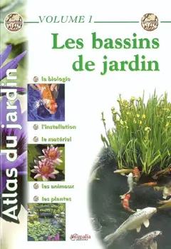 Atlas du jardin, tome 1 : Les bassins de jardin : la biologie, l'installation, le matériel, les animaux, les plantes