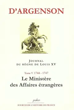 Journal du marquis d'Argenson, tome 5 : 1744-1747 : le ministère des Affaires étrangères