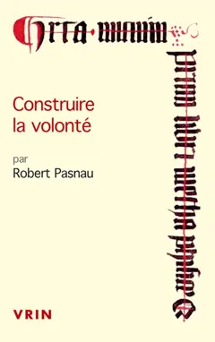 Construire la volonté : débats sur le libre arbitre à la fin du Moyen Age