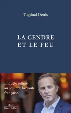 La cendre et le feu : enquête intime au cœur de la droite française