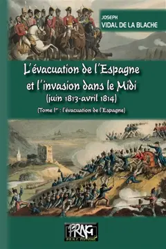 L'évacuation de l'Espagne et l'invasion dans le Midi : juin 1813-avril 1814, tome 1 : L'évacuation de l'Espagne, couverture