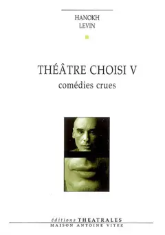 Théâtre choisi, tome 5 : Comédies crues