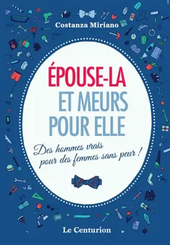 Epouse-la et meurs pour elle : des hommes vrais pour des femmes sans peur !