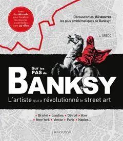 Sur les pas de Banksy : l'artiste qui a révolutionné le street art : Bristol, Londres, Détroit, Kiev, New York, Venise, Paris, Naples… Découvrez les 150 œuvres les plus emblématiques de Banksy !, couverture