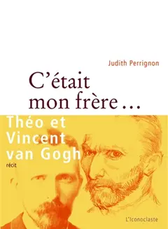 C'était mon frère… : Théo et Vincent Van Gogh