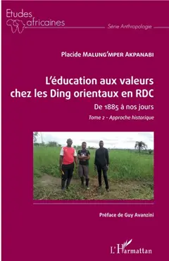 L'éducation aux valeurs chez les Ding orientaux en RDC : de 1885 à nos jours, tome 2 : Approche historique