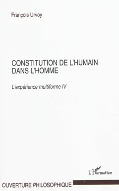 L'expérience multiforme, tome 4 : Constitution de l'humain dans l'homme