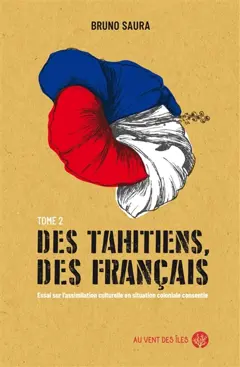 Des Tahitiens, des Français, tome 2 : Essai sur l'assimilation culturelle en situation coloniale consentie