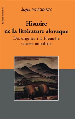 Histoire de la littérature slovaque, tome 1 : Des origines à la Première Guerre mondiale