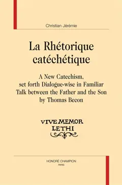 La rhétorique catéchétique : A new catechism, set forth dialogue-wise in familiar talk between the father and the son by Thomas Becon