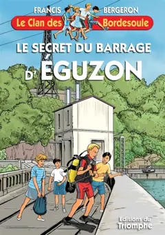 Le clan des Bordesoule, tome 39 : Le secret du barrage d'Eguzon : une aventure du clan des Bordesoule