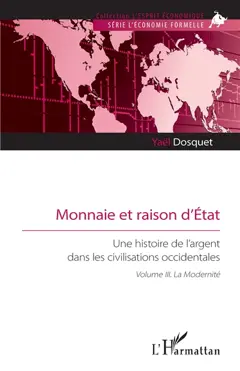 Monnaie et raison d'Etat : une histoire de l'argent dans les civilisations occidentales, tome 3 : La modernité