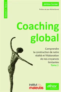 Coaching global, tome 3 : -1. Comprendre la construction de notre réalité et l'élaboration de nos croyances limitantes
