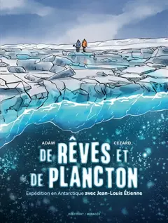 De rêves et de plancton : expédition en Antarctique avec Jean-Louis Etienne