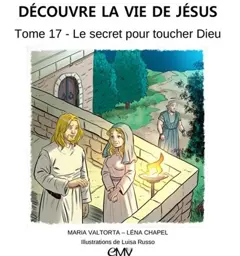 Découvre la vie de Jésus, tome 17 : Le secret pour toucher Dieu