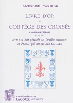 Livre d'or du cortège des croisés à Clermont-Ferrand (19 mai 1895), avec une liste générale des familles existantes en France qui ont été aux croisades