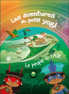Les aventures du petit yogi, tome 5 : Le peuple de l'air : chakra vert