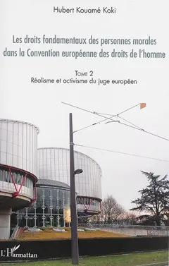 Les droits fondamentaux des personnes morales dans la Convention européenne des droits de l'homme, tome 2 : Réalisme et activisme du juge européen