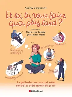 Et toi, tu veux faire quoi plus tard ? : le guide des métiers qui lutte contre les stéréotypes de genre