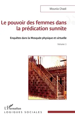 Enquêtes dans la mosquée physique et virtuelle, tome 1 : Le pouvoir des femmes dans la prédication sunnite